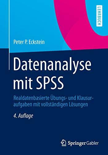 Datenanalyse mit SPSS: Realdatenbasierte Übungs- und Klausuraufgaben mit vollständigen Lösungen