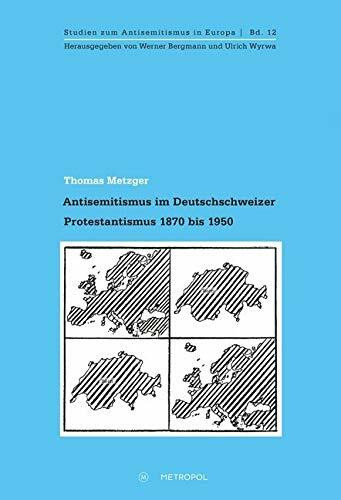 Antisemitismus im Deutschschweizer Protestantismus 1870 bis 1950 (Studien zum Antisemitismus in Europa)