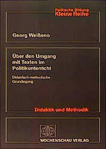 Über den Umgang mit Texten im Politikunterricht: Didaktisch-methodische Grundlegung ((ALT) Politische Bildung. Kleine Reihe: Didaktik und Methodik)