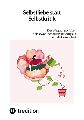 Selbstliebe statt Selbstkritik: Der Weg zur positiven Selbstwahrnehmung in Bezug auf mentale Gesundheit