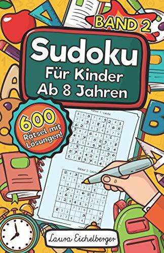 Sudoku Für Kinder Ab 8 Jahren - Band 2: 600 Leicht, Mittel Und Schwer Zu Lösende 9x9 Sudoku Rätsel | Mit Lösungen | Denksport Zum Knobeln Und Zur Entwicklung Des Logischen Denkens