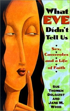 What Eve Didn't Tell Us: Sex, Casseroles, and a Life of Faith What Eve Didn't Tell Us: Sex, Casseroles, and a Life of Faith