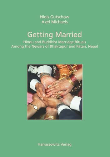 Getting married: Hindu and Buddhist Marriage Rituals Among the Newars of Bhaktapur and Patan, Nepal (Ethno-Indology: Heidelberg Studies in South Asia Rituals, Band 12)