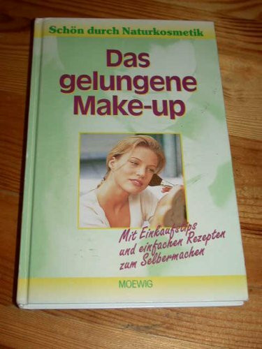 Das gelungene Make-up. Mit Einkauftips und einfachen Rezepten zum Selbermachen (Schön durch Naturkosmetik)