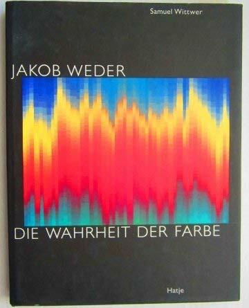 Jakob Weder. Die Wahrheit der Farbe Jakob Weder. Die Wahrheit der Farbe