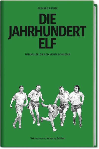 Die Jahrhundertelf: Spieler, die Geschichte schrieben