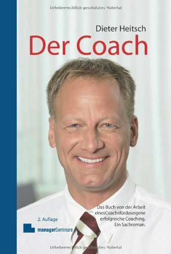 Der Coach: Das Buch von der Arbeit eines Coachs für das eigene erfolgreiche Coaching. Ein Sachroman.
