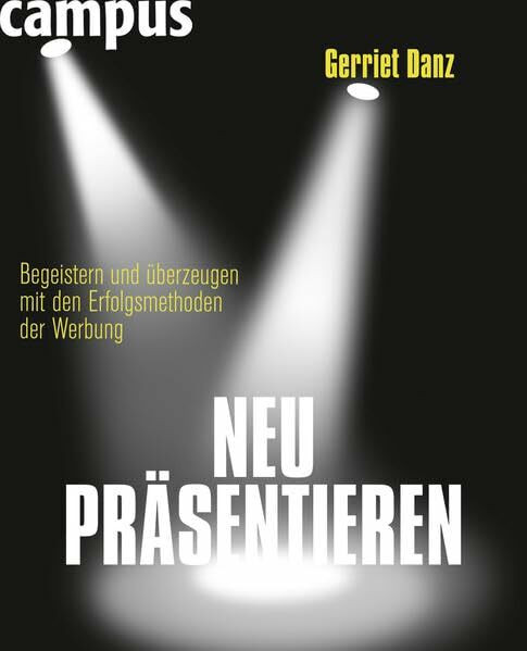 Campus Verlag Neu Präsentieren, Begeistern Und überzeugen Mit Den Erfolgsmethoden Der Werbung