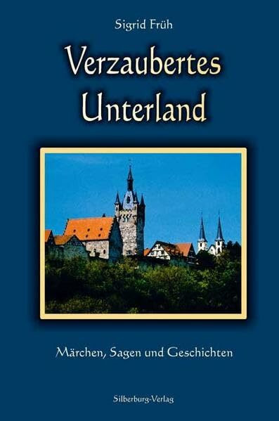 Verzaubertes Unterland: Märchen, Sagen und Geschichten