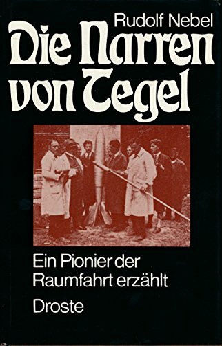 Die Narren von Tegel : ein Pionier der Raumfahrt erzählt.