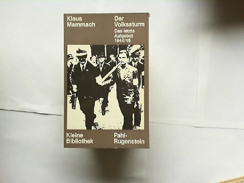 Der Volkssturm. Das letzte Aufgebot 1944/45.