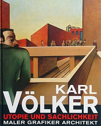 Karl Völker: Utopie und Sachlichkeit - Maler, Grafiker, Architekt