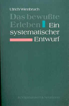 Das Bewusste Erleben: Ein systematischer Entwurf Das Bewusste Erleben: Ein systematischer Entwurf