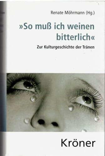 "So muß ich weinen bitterlich": Zur Kulturgeschichte der Tränen