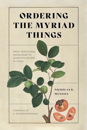 Ordering the Myriad Things: From Traditional Knowledge to Scientific Botany in China (Culture, Place, and Nature:Studies in Anthropology and Environment)