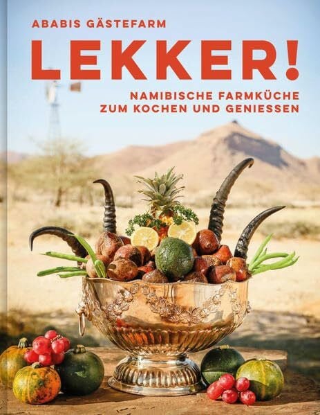 LEKKER!: Namibische Farmküche zum Kochen und Genießen