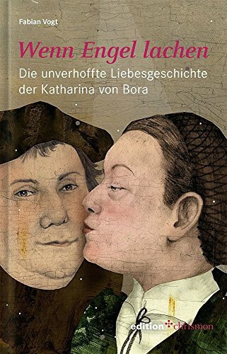 Wenn Engel lachen: Die unverhoffte Liebesgeschichte der Katharina von Bora
