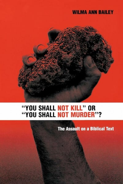 "You Shall Not Kill" or "You Shall Not Murder"?": The Assault On A Biblical Text