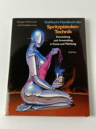 DuMont's Handbuch der Spritzpistolen-Technik: Entwicklung und Anwendung in Kunst und Werbung