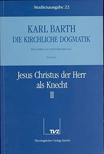 Die kirchliche Dogmatik, Studienausgabe, 31 Bde., Bd.22, Jesus Christus der Herr als Knecht: Bd. 22: IV. Die Lehre von der Versöhnung. 1., Jesus Christus der Herr als Knecht. - Teil 2. § 60