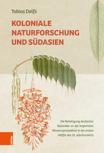 Koloniale Naturforschung und Südasien: Die Beteiligung deutscher Botaniker an der imperialen Wissensproduktion in der ersten Hälfte des 19. Jahrhunderts