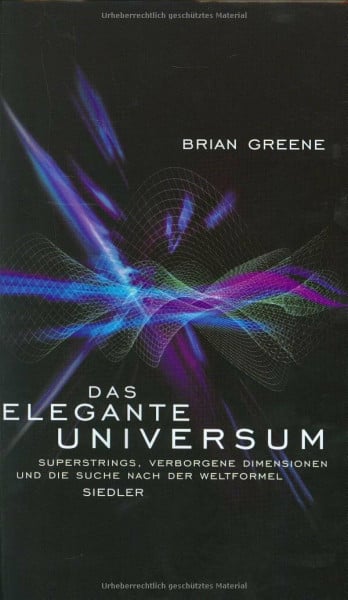 Das elegante Universum. Superstrings, verborgene Dimensionen und die Suche nach der Weltformel