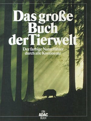 Das grosse Buch der Tierwelt: Der farbige Naturführer durch alle Kontinente