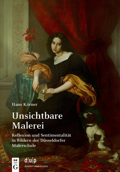 Unsichtbare Malerei: Reflexion und Sentimentalität in Bildern der Düsseldorfer Malerschule (Kunst in Düsseldorf)