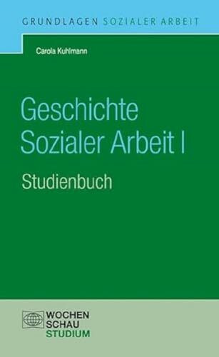 Geschichte Sozialer Arbeit, Band 1: Studienbuch, überarb. Neuaufl. 2013 (Grundlagen Sozialer Arbeit)