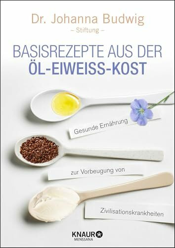 Basisrezepte aus der Öl-Eiweiß-Kost: Gesunde Ernährung zur Vorbeugung von Zivilisationskrankheiten
