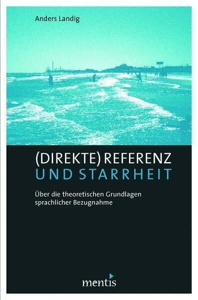 (Direkte) Referenz und Starrheit: Über die theoretischen Grundlagen sprachlicher Bezugnahme
