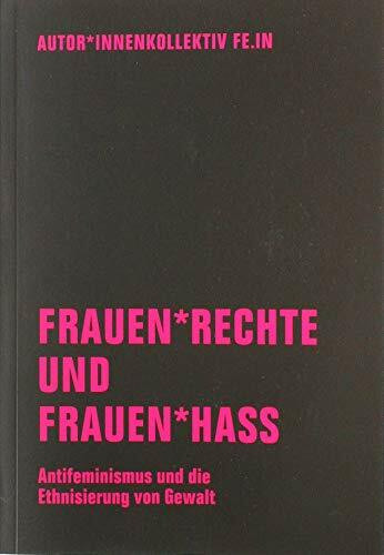 Frauen*rechte und Frauen*hass: Antifeminismus und die Ethnisierung von Gewalt