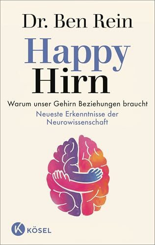 Happy Hirn: Warum unser Gehirn Beziehungen braucht - Neueste Erkenntnisse der Neurowissenschaft