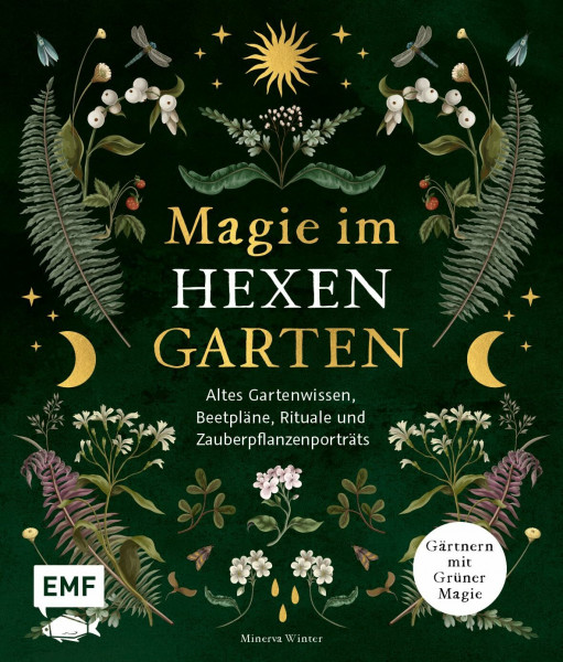 Magie im Hexengarten – Gärtnern mit grüner Magie: Altes Gartenwissen, Beetpläne, Zauberpflanzen- und Heilpflanzen-Porträts, Rituale, Räuchermischungen und mehr