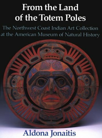 From the Land of the Totem Poles: The Northwest Coast Indian Art Collection at the American Museum of National History: North West Coast Indian Art Collection at the American Museum of Natural History
