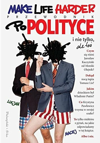 Make Life Harder Przewodnik po polityce i nie tylko ale tez