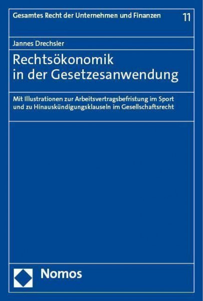 Rechtsökonomik in der Gesetzesanwendung: Mit Illustrationen zur Arbeitsvertragsbefristung im Sport und zu Hinauskündigungsklauseln im Gesellschaftsrecht (Gesamtes Recht der Unternehmen und Finanzen)