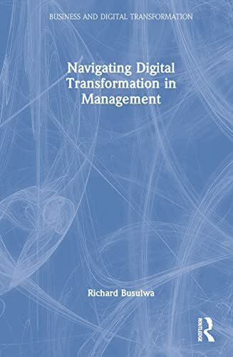 Navigating Digital Transformation in Management (Business and Digital Transformation)