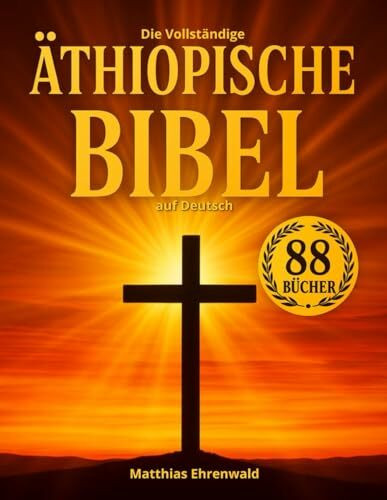 Die Vollständige Äthiopische Bibel auf Deutsch: Mit verlorenen Schriften - Henoch, Jubiläen, Jasher, Apokryphen, Riesen, Apostolische Texte und mehr – alle kanonischen und nichtkanonischen Bücher