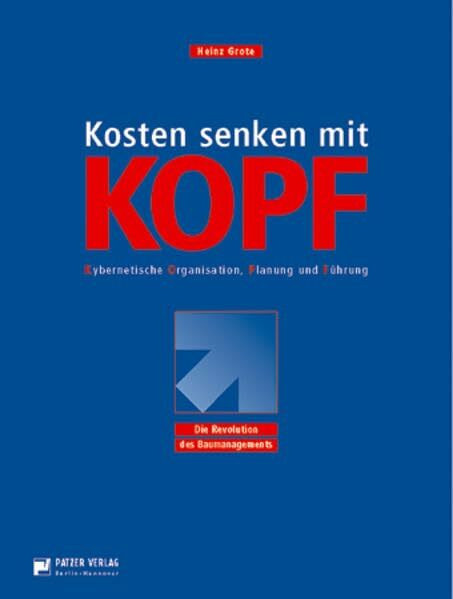 Kostensenken mit Kopf: Kybernetische Organisation Planung und Führung. Die Revolution des Baumanagements