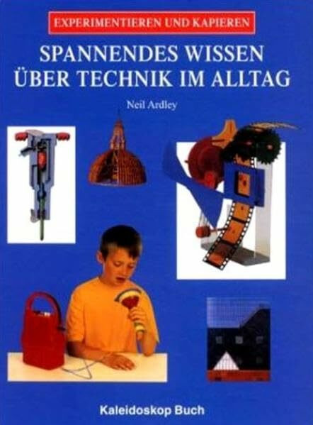 Spannendes Wissen über Technik im Alltag (Experimentieren und Kapieren)