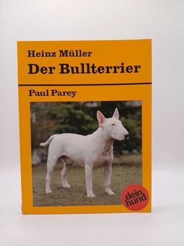 Der Bullterrier. Praktische Ratschläge für Haltung, Pflege und Erziehung