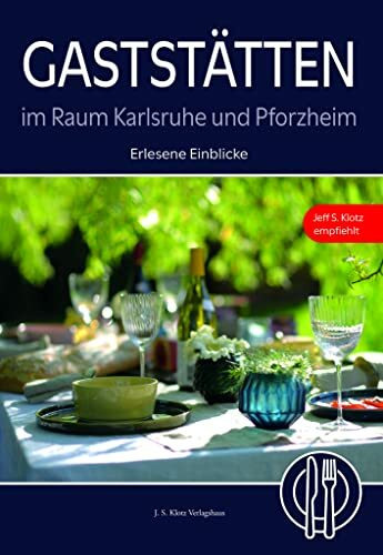 Gaststätten im Raum Karlsruhe und Pforzheim: Erlesene Einblicke – Jeff S. Klotz empfiehlt