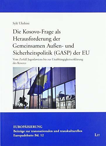 Die Kosovo-Frage als Herausforderung der Gemeinsamen Außen- und Sicherheitspolitik (GASP) der EU: Vom Zerfall Jugoslawiens bis zur Unabhängigkeitserklärung des Kosovo