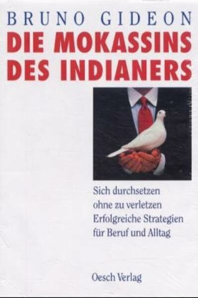 Die Mokassins des Indianers: Sich durchsetzen ohne zu verletzen. Erfolgreiche Strategien für Beruf und Alltag