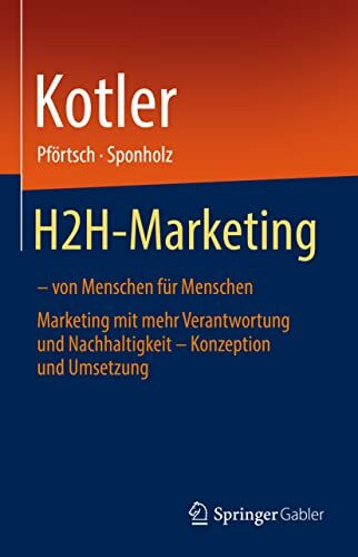 H2H-Marketing – von Menschen für Menschen: Marketing mit mehr Verantwortung und Nachhaltigkeit – Konzeption und Umsetzung