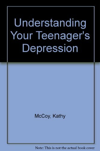 Understanding Your Teenager's Depression: Issues, Insights and Practical Guidance for Parents