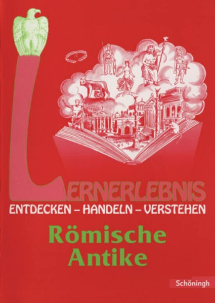 Lernerlebnis Geschichte. Entdecken, Handeln, Verstehen: LERNERLEBNIS GESCHICHTE: Römische Antike
