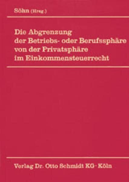 Die Abgrenzung der Betriebs- oder Berufssphäre von der Privatsphäre im Einkommensteuerrecht: Betriebsausgaben/Werbungskosten, Privatausgaben, ... Steuerjuristischen Gesellschaft e.V.)