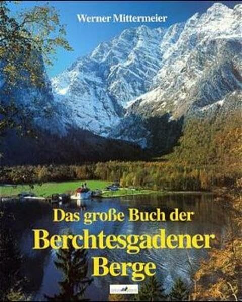 Das grosse Buch der Berchtesgadener Berge: Mit zahlr. Wegbeschreibungen (auch f. Schibergsteiger).